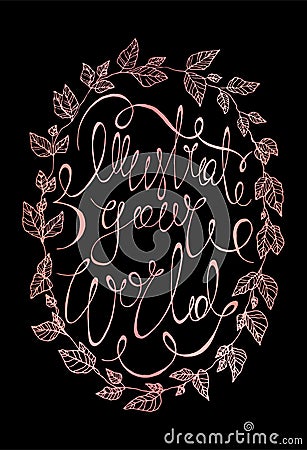 Illustrate your world rose gold vector calligraphy poster. beautiful rose lettering typography print with a herbal wreath. Vector Illustration